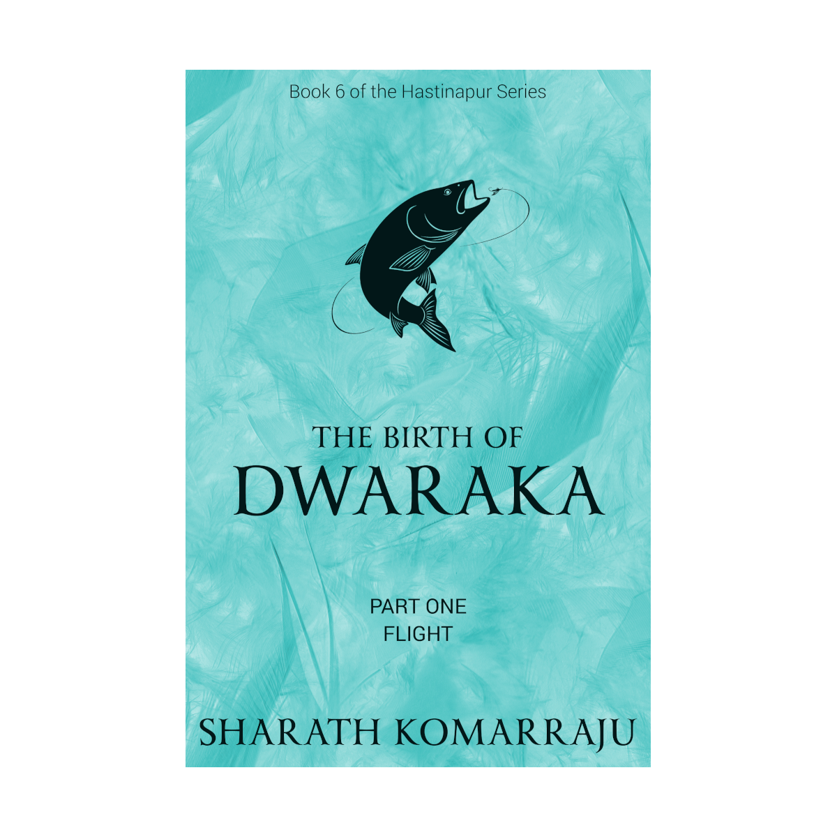 The Birth of Dwaraka - Book One: Flight (Hastinapur, #6)